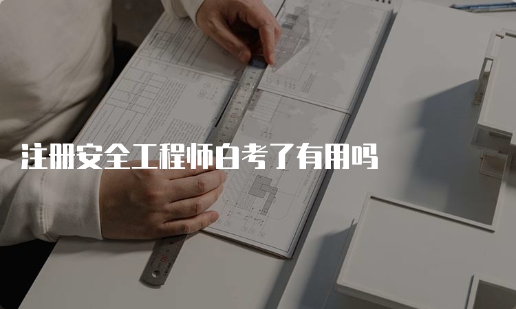 注册安全工程师白考了有用吗