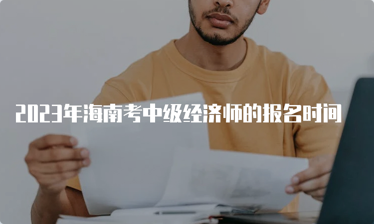 2023年海南考中级经济师的报名时间