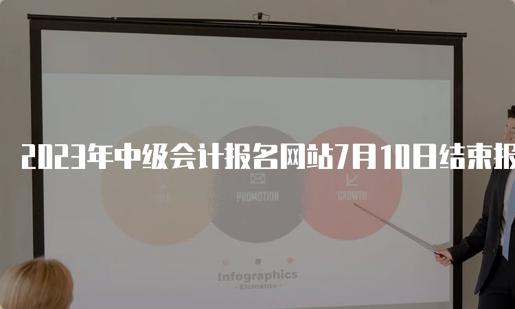 2023年中级会计报名网站7月10日结束报名