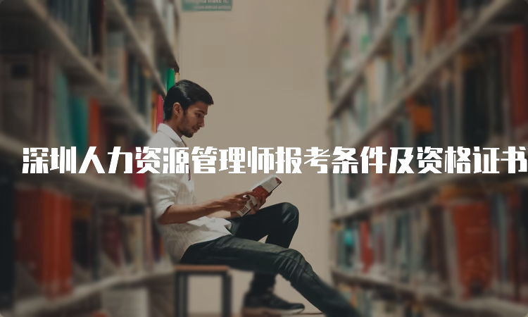 深圳人力资源管理师报考条件及资格证书要求