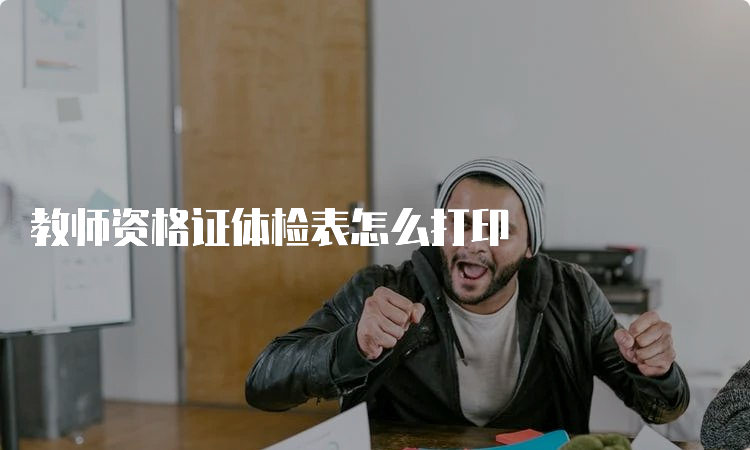 教师资格证体检表怎么打印