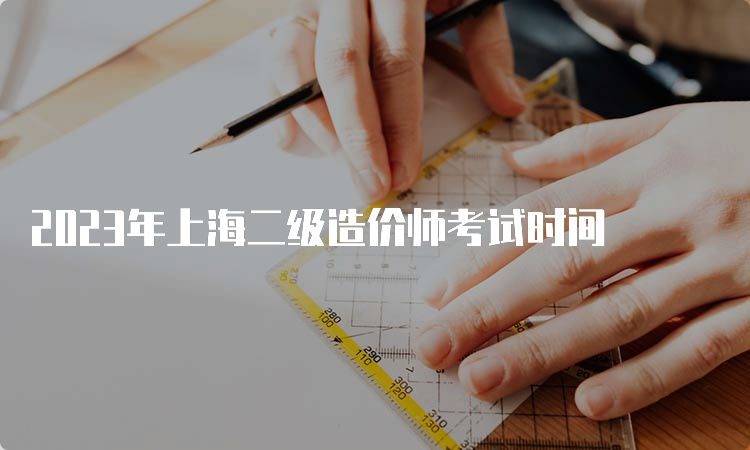 2023年上海二级造价师考试时间