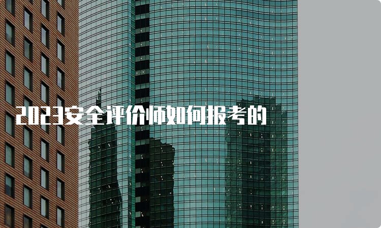 2023安全评价师如何报考的