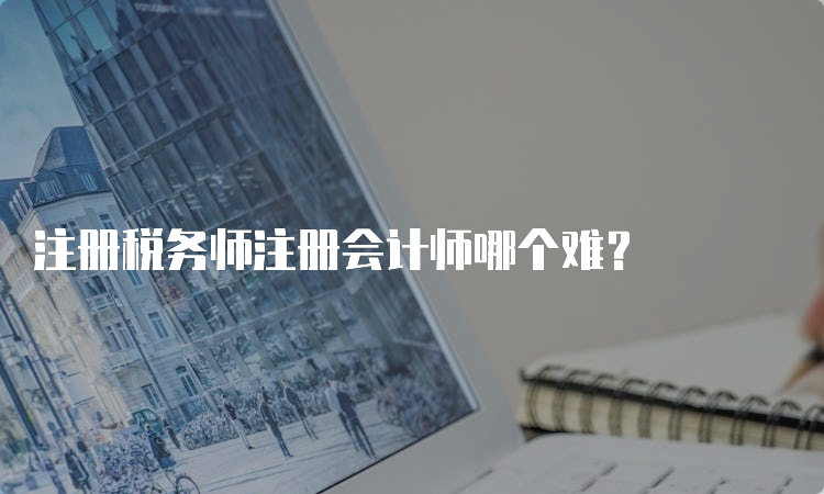 注册税务师注册会计师哪个难？