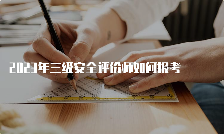 2023年三级安全评价师如何报考