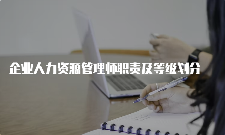 企业人力资源管理师职责及等级划分