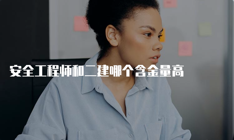 安全工程师和二建哪个含金量高