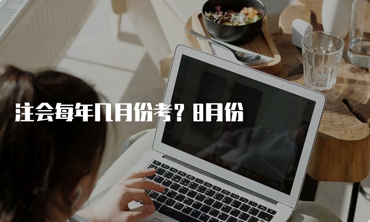 注会每年几月份考？8月份