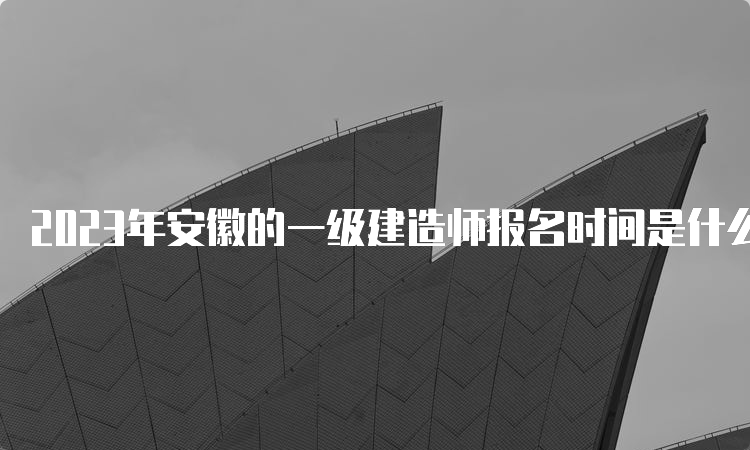 2023年安徽的一级建造师报名时间是什么时候？6月27日至7月7日