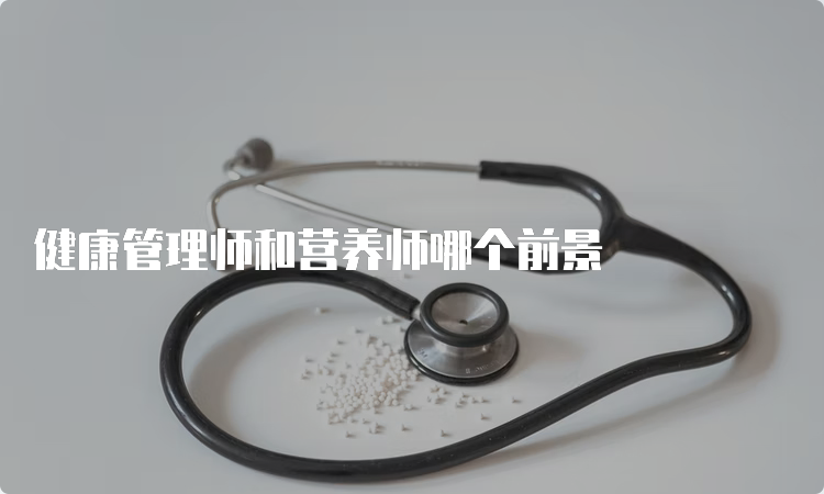 健康管理师和营养师哪个前景