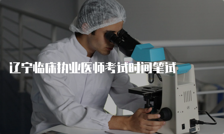 辽宁临床执业医师考试时间笔试