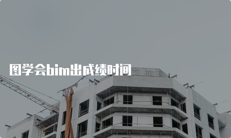 图学会bim出成绩时间