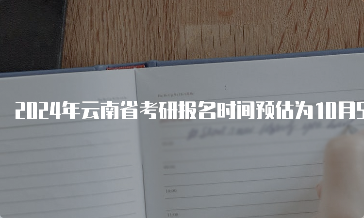 2024年云南省考研报名时间预估为10月5日至10月25日