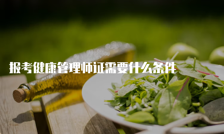 报考健康管理师证需要什么条件