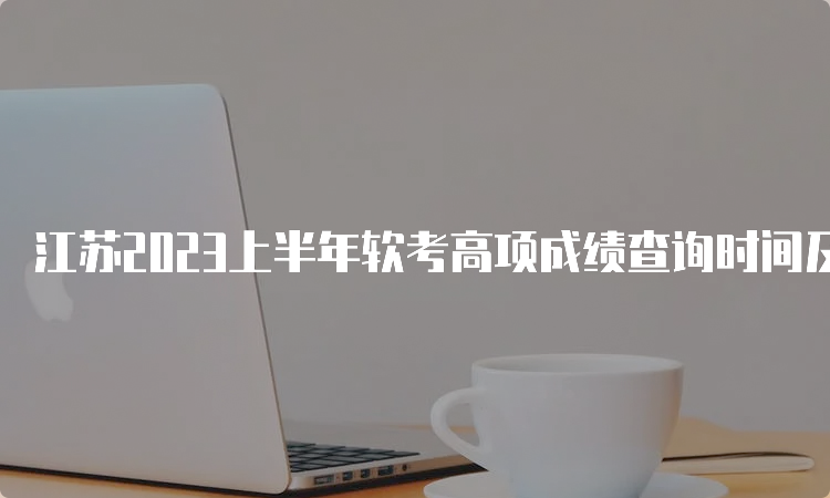 江苏2023上半年软考高项成绩查询时间及流程