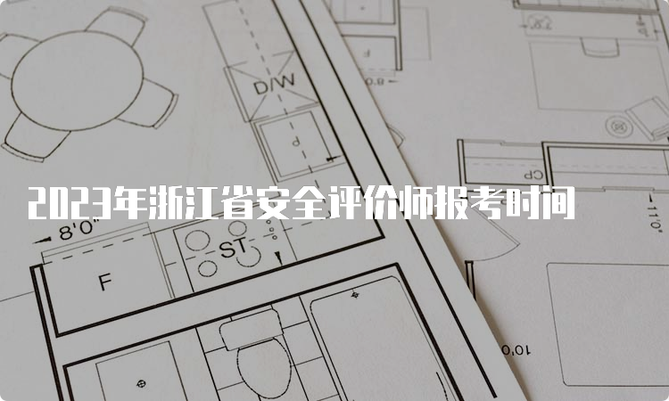 2023年浙江省安全评价师报考时间