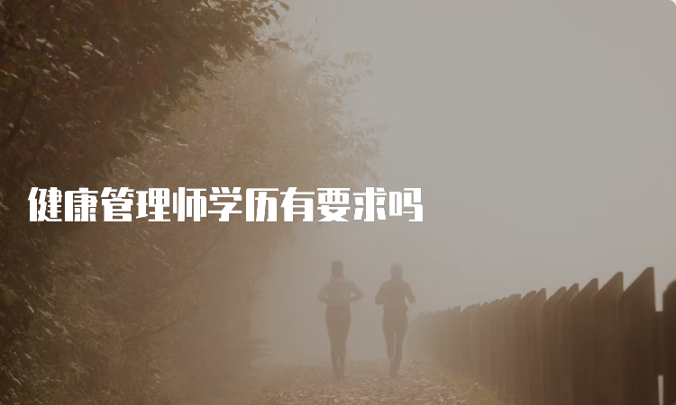 健康管理师学历有要求吗