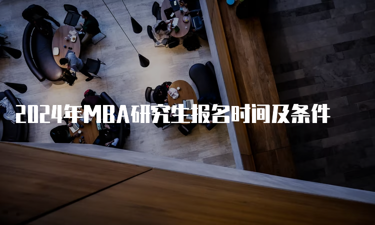 2024年MBA研究生报名时间及条件