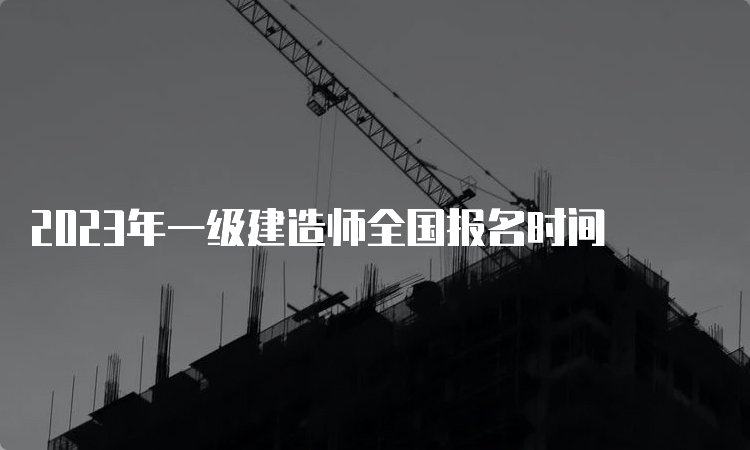 2023年一级建造师全国报名时间