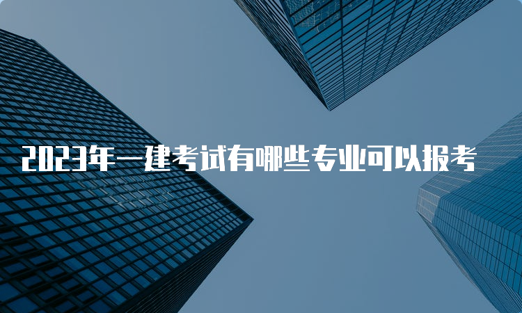 2023年一建考试有哪些专业可以报考