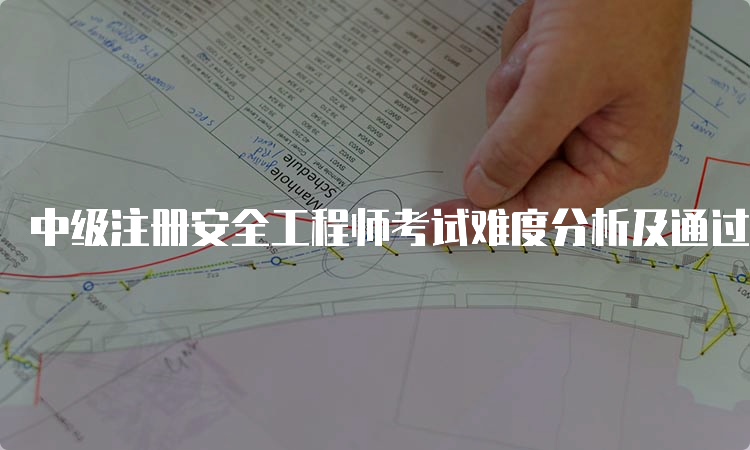 中级注册安全工程师考试难度分析及通过率