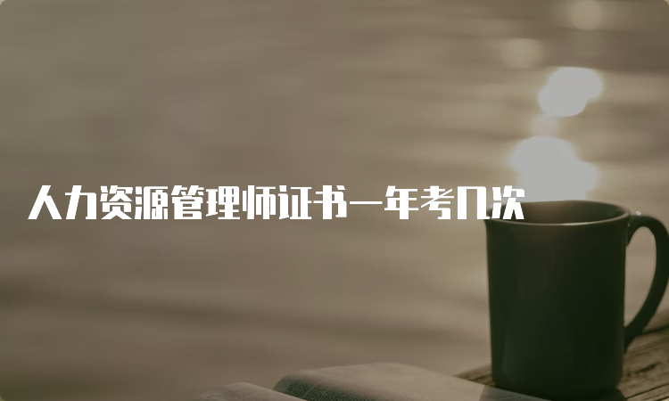 人力资源管理师证书一年考几次