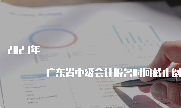 2023年 广东省中级会计报名时间截止倒计时2小时