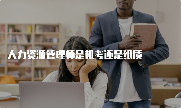 人力资源管理师是机考还是纸质