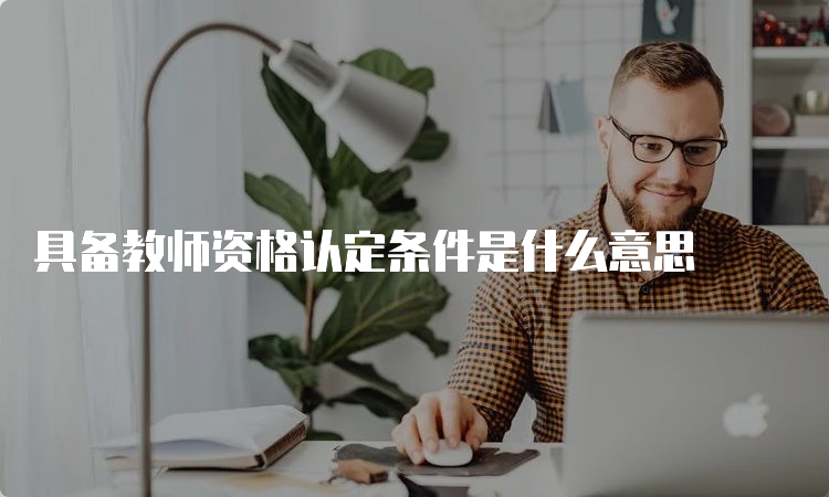 具备教师资格认定条件是什么意思