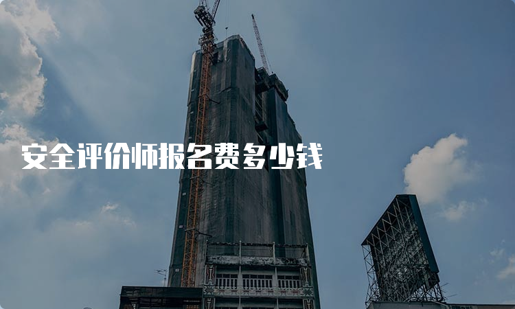 安全评价师报名费多少钱