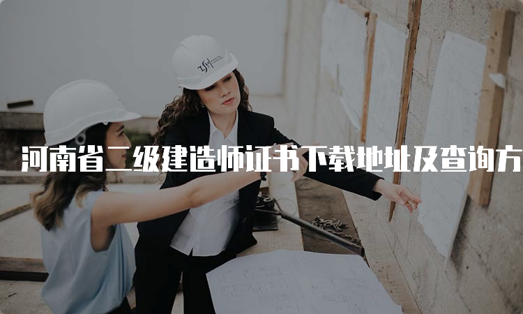 河南省二级建造师证书下载地址及查询方法