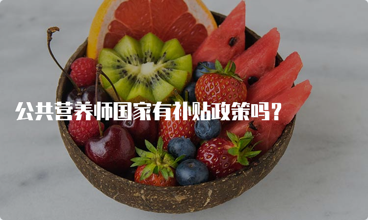 公共营养师国家有补贴政策吗？