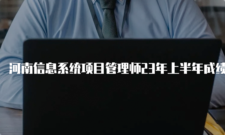 河南信息系统项目管理师23年上半年成绩查询入口及步骤