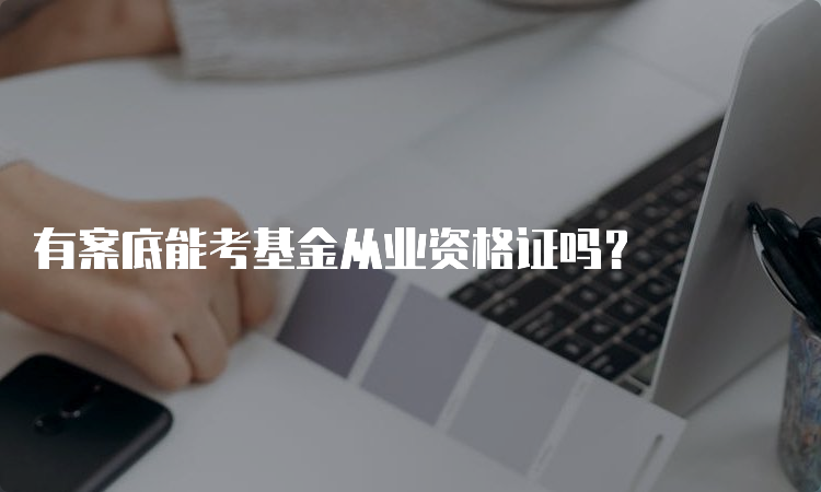 有案底能考基金从业资格证吗？