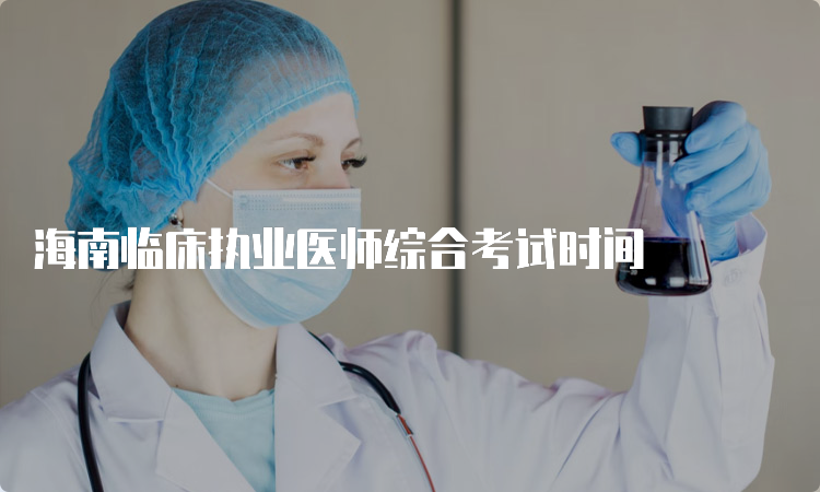 海南临床执业医师综合考试时间