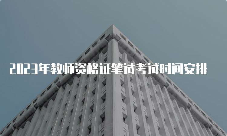 2023年教师资格证笔试考试时间安排