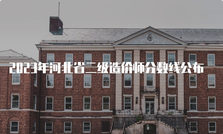 2023年河北省二级造价师分数线公布