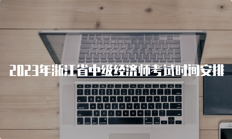 2023年浙江省中级经济师考试时间安排