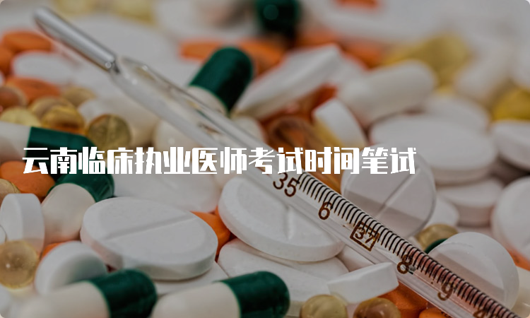 云南临床执业医师考试时间笔试