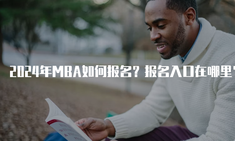 2024年MBA如何报名？报名入口在哪里？