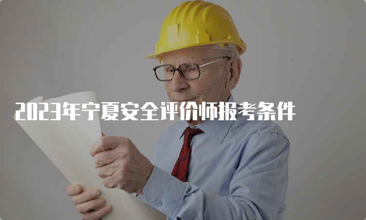 2023年宁夏安全评价师报考条件