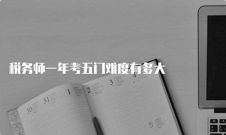 税务师一年考五门难度有多大