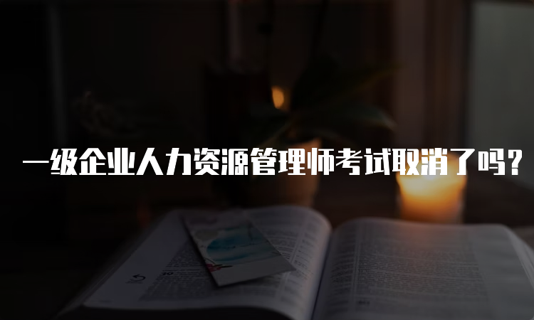 一级企业人力资源管理师考试取消了吗？