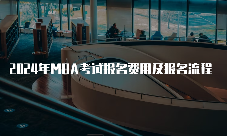 2024年MBA考试报名费用及报名流程