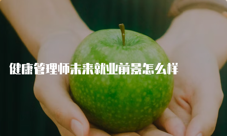 健康管理师未来就业前景怎么样