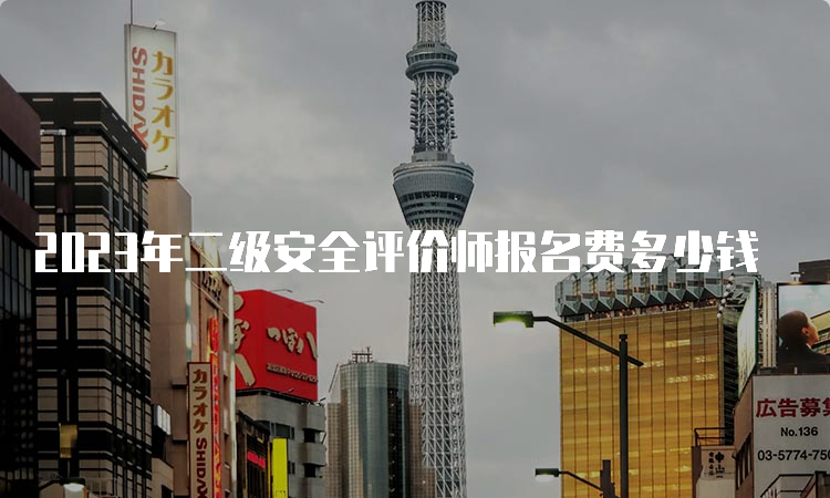 2023年二级安全评价师报名费多少钱