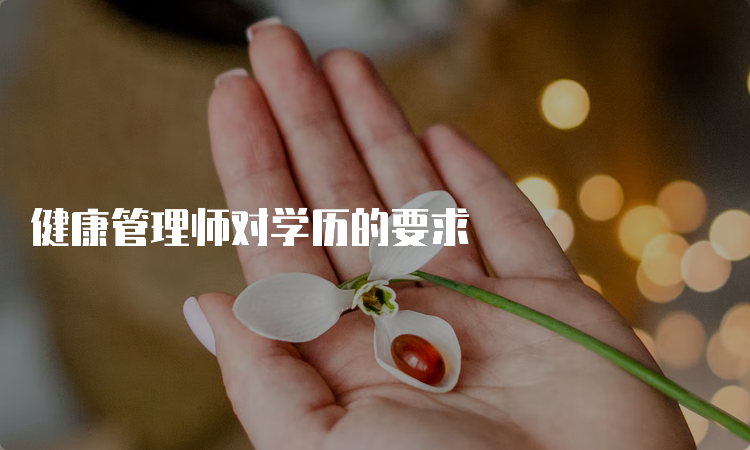 健康管理师对学历的要求