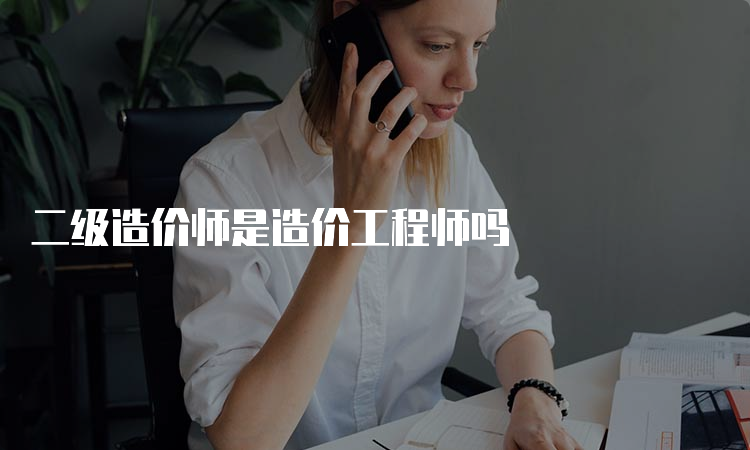 二级造价师是造价工程师吗