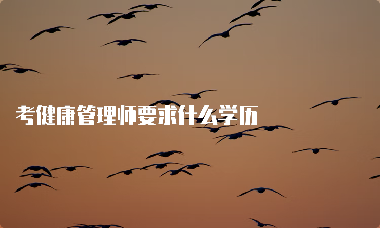 考健康管理师要求什么学历