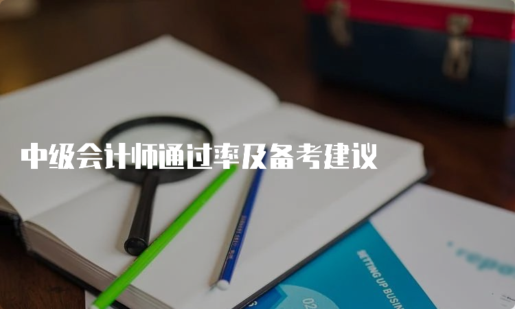 中级会计师通过率及备考建议